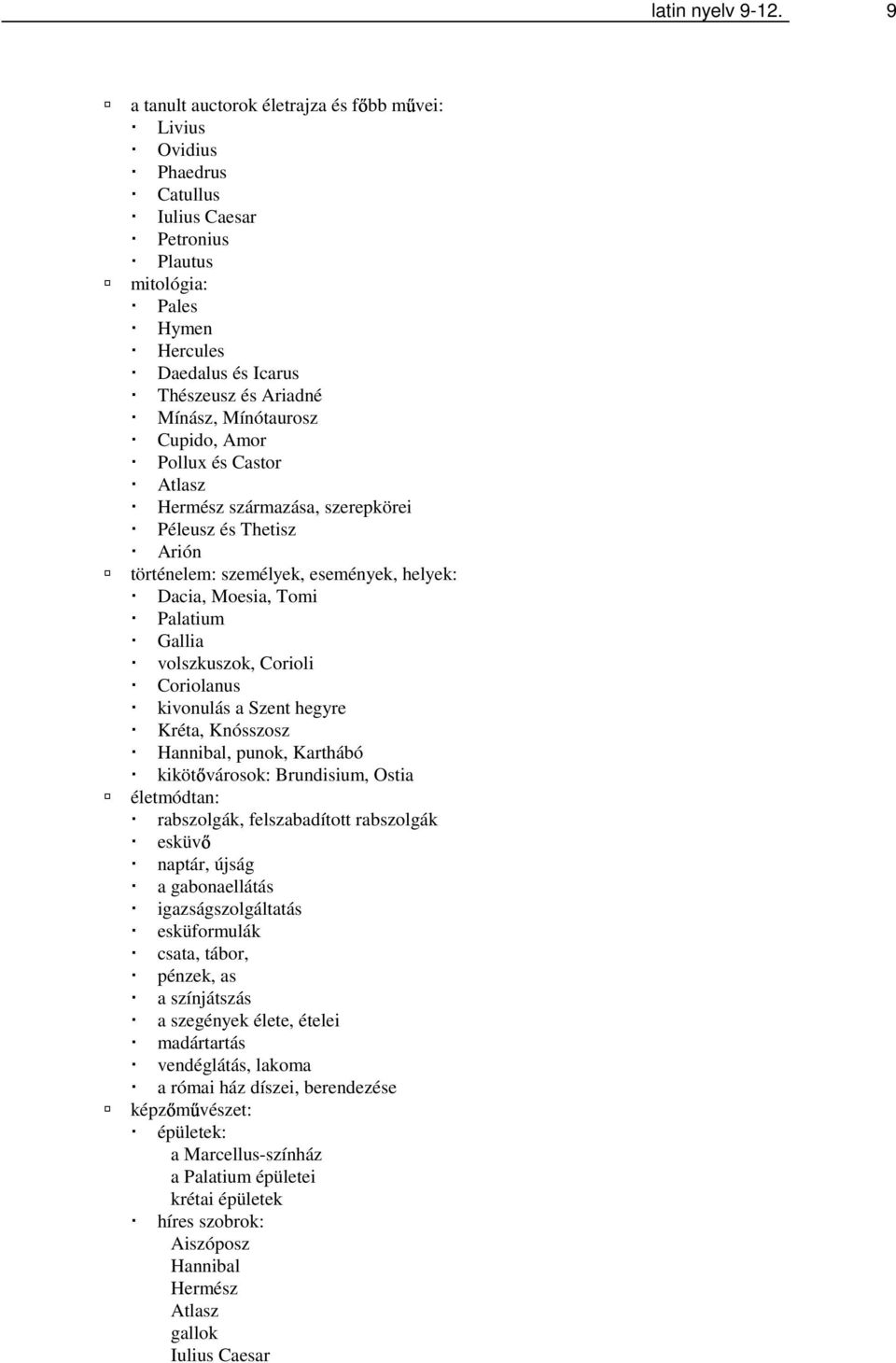 Mínótaurosz Cupido, Amor Pollux és Castor Atlasz Hermész származása, szerepkörei Péleusz és Thetisz Arión történelem: személyek, események, helyek: Dacia, Moesia, Tomi Palatium Gallia volszkuszok,