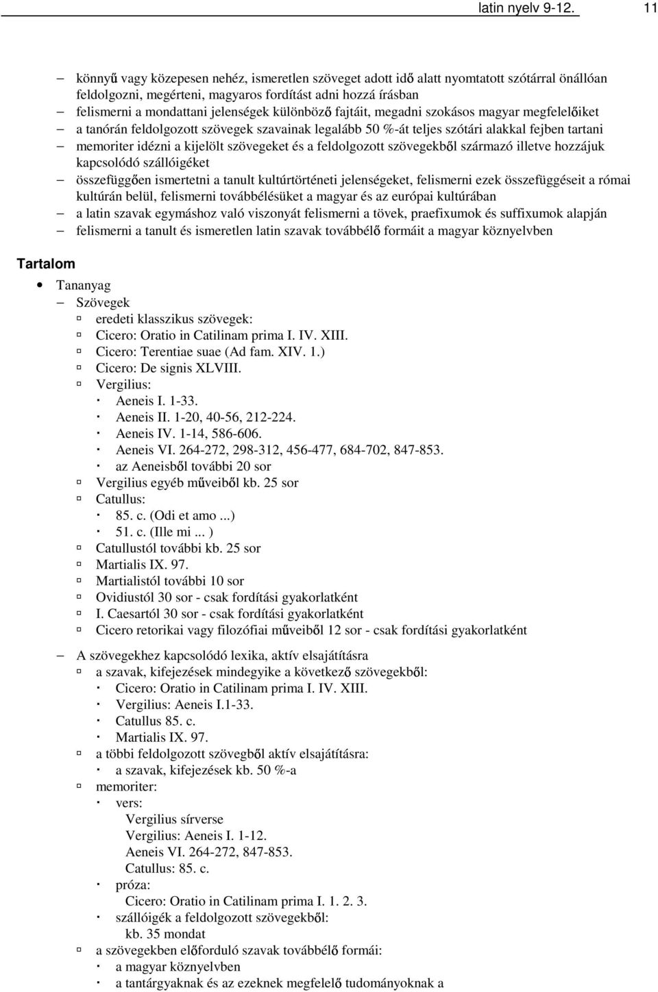 jelenségek különböz fajtáit, megadni szokásos magyar megfelel iket a tanórán feldolgozott szövegek szavainak legalább 50 %-át teljes szótári alakkal fejben tartani memoriter idézni a kijelölt