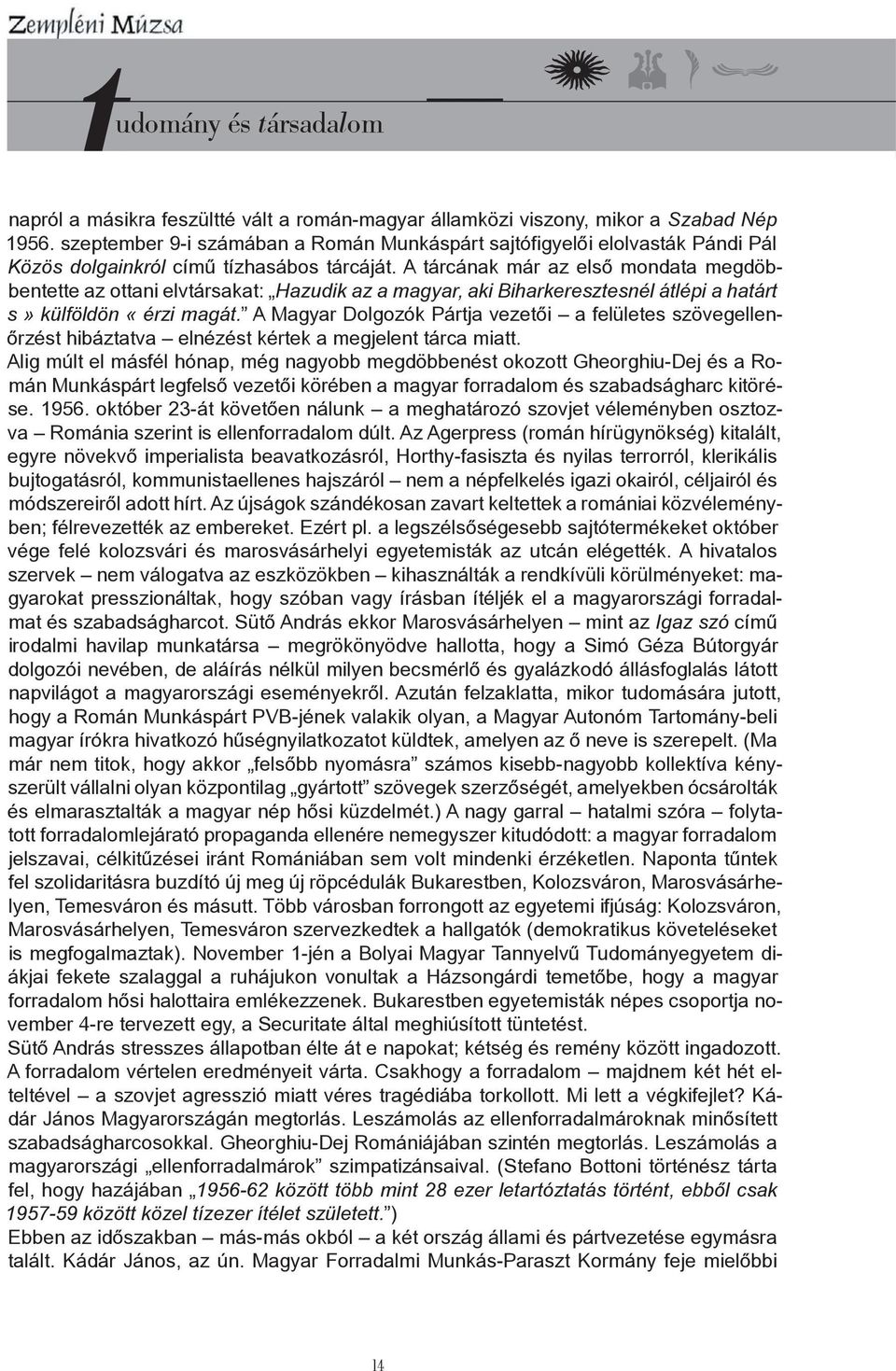 A tárcának már az első mondata megdöbbentette az ottani elvtársakat: Hazudik az a magyar, aki Biharkeresztesnél átlépi a határt s» külföldön «érzi magát.