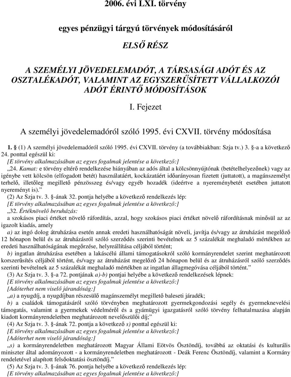 Fejezet A személyi jövedelemadóról szóló 1995. évi CXVII. törvény módosítása 1. (1) A személyi jövedelemadóról szóló 1995. évi CXVII. törvény (a továbbiakban: Szja tv.) 3. -a a következı 24.