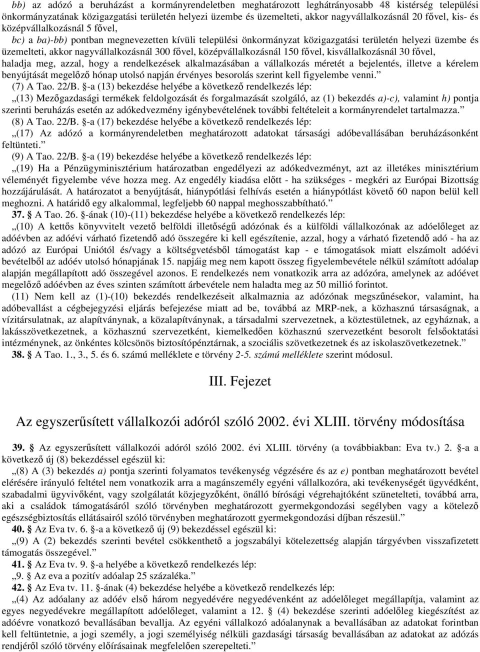 fıvel, középvállalkozásnál 150 fıvel, kisvállalkozásnál 30 fıvel, haladja meg, azzal, hogy a rendelkezések alkalmazásában a vállalkozás méretét a bejelentés, illetve a kérelem benyújtását megelızı