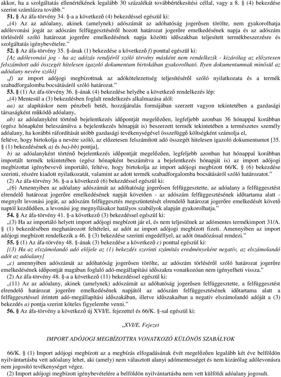 határozat jogerıre emelkedésének napja és az adószám törlésérıl szóló határozat jogerıre emelkedésének napja közötti idıszakban teljesített termékbeszerzésre és szolgáltatás igénybevételre. 52.