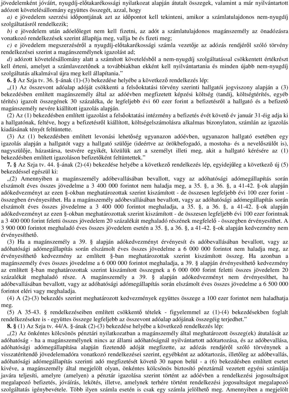 magánszemély az önadózásra vonatkozó rendelkezések szerint állapítja meg, vallja be és fizeti meg; c) e jövedelem megszerzésérıl a nyugdíj-elıtakarékossági számla vezetıje az adózás rendjérıl szóló