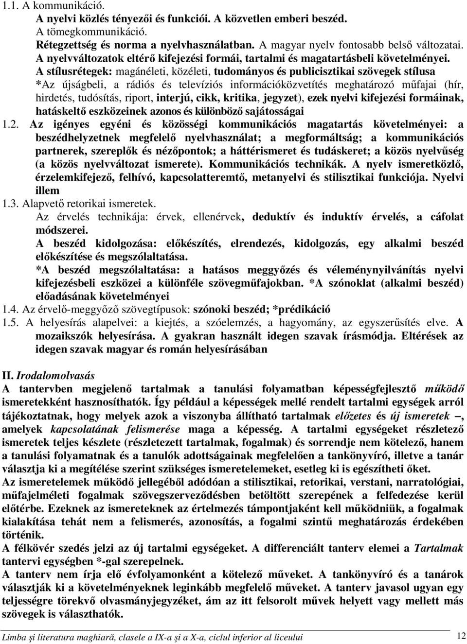 A stílusrétegek: magánéleti, közéleti, tudományos és publicisztikai szövegek stílusa *Az újságbeli, a rádiós és televíziós információközvetítés meghatározó műfajai (hír, hirdetés, tudósítás, riport,