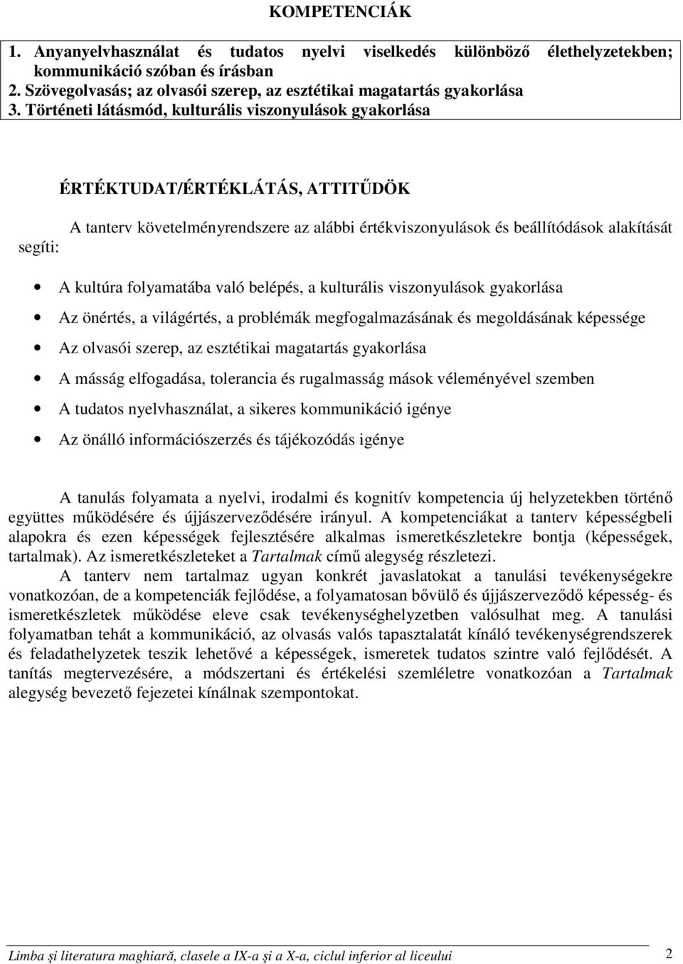 folyamatába való belépés, a kulturális viszonyulások gyakorlása Az önértés, a világértés, a problémák megfogalmazásának és megoldásának képessége Az olvasói szerep, az esztétikai magatartás