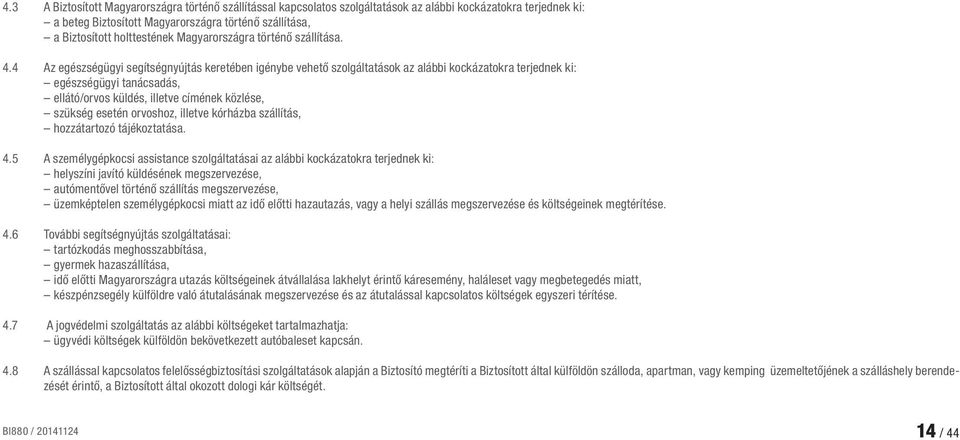 4 Az egészségügyi segítségnyújtás keretében igénybe vehető szolgáltatások az alábbi kockázatokra terjednek ki: egészségügyi tanácsadás, ellátó/orvos küldés, illetve címének közlése, szükség esetén