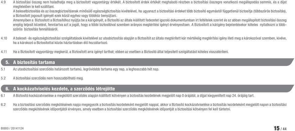 A balesetbiztosítás és az összegbiztosításnak minősülő egészségbiztosítás kivételével, ha ugyanazt a biztosítási érdeket több biztosító egymástól függetlenül biztosítja (többszörös biztosítás), a