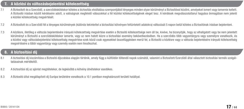 A Biztosító írásban közölt kérdéseire adott, a valóságnak megfelelő válaszokkal a fél közlési kötelezettségének eleget tesz.