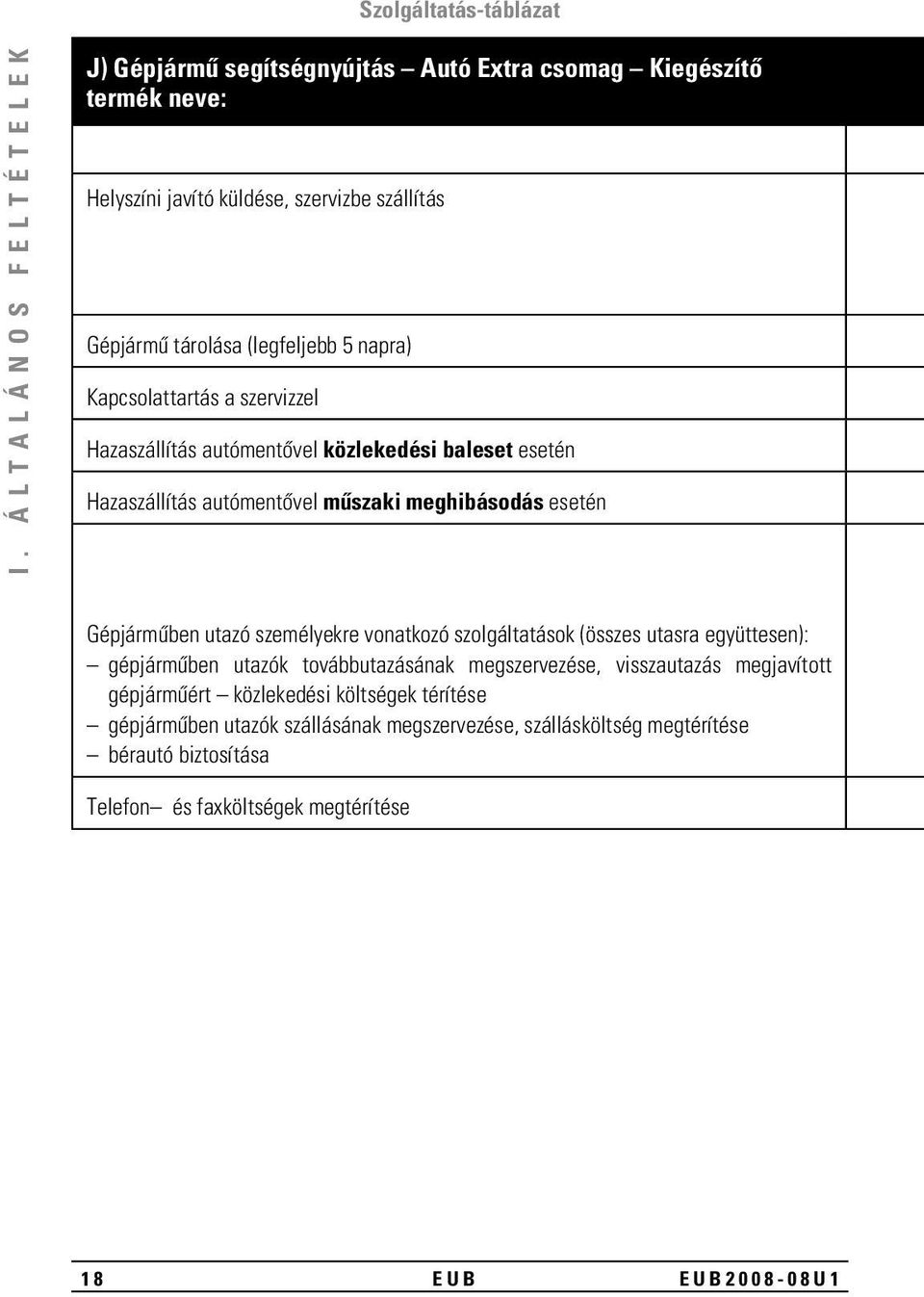 napra) Kapcsolattartás a szervizzel Hazaszállítás autómentôvel közlekedési baleset esetén Hazaszállítás autómentôvel mûszaki meghibásodás esetén Gépjármûben utazó