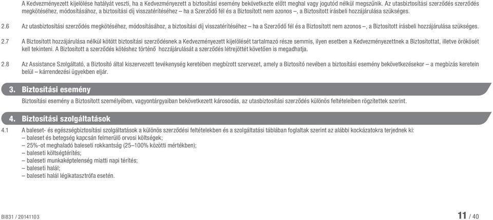 2.6 Az utasbiztosítási szerződés megkötéséhez, módosításához, a biztosítási díj visszatérítéséhez ha a Szerződő fél és a Biztosított nem azonos, a Biztosított írásbeli hozzájárulása szükséges. 2.