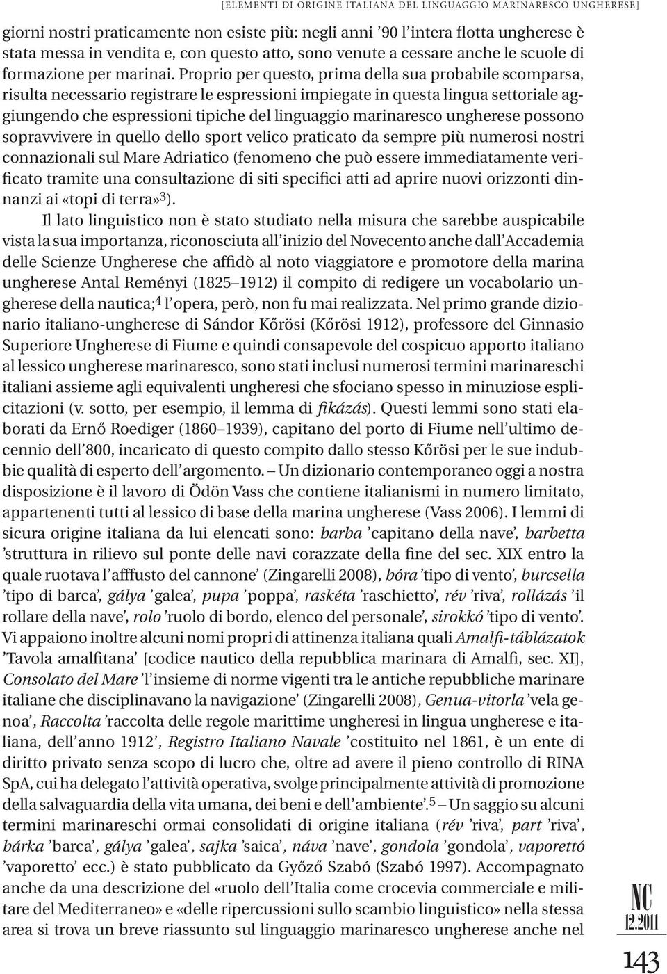 Proprio per questo, prima della sua probabile scomparsa, risulta necessario registrare le espressioni impiegate in questa lingua settoriale aggiungendo che espressioni tipiche del linguaggio