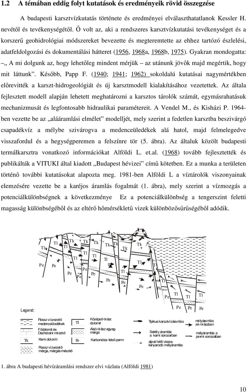 (1956, 1968a, 1968b, 1975). Gyakran mondogatta: A mi dolgunk az, hogy lehetőleg mindent mérjük az utánunk jövők majd megértik, hogy mit láttunk. Később, Papp F.
