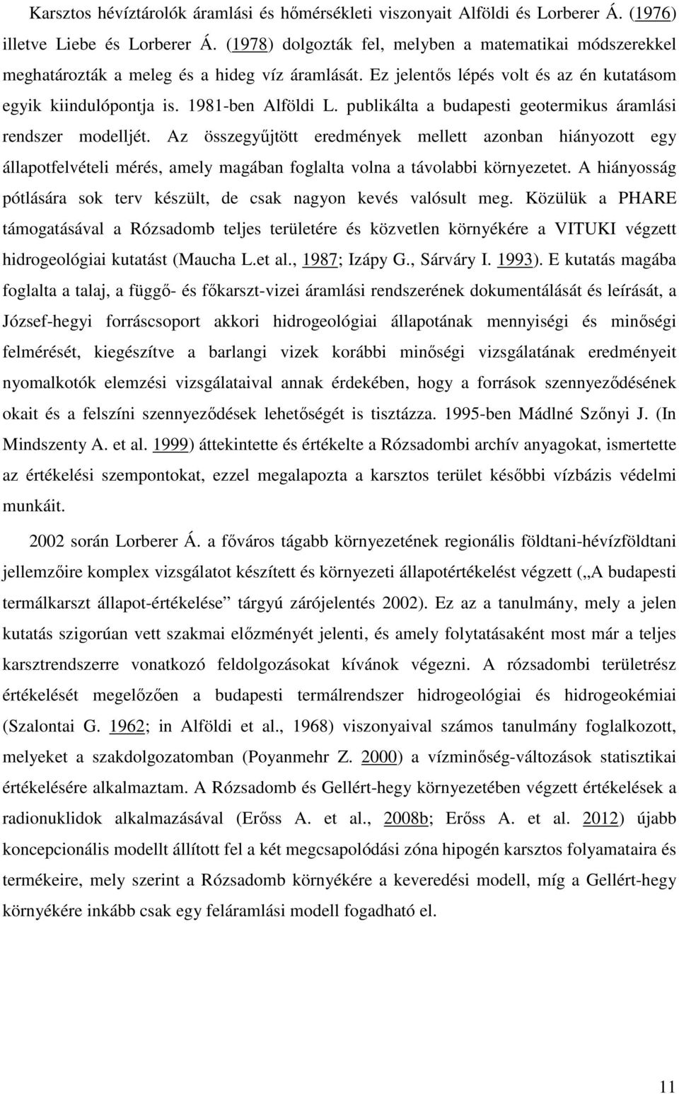 publikálta a budapesti geotermikus áramlási rendszer modelljét. Az összegyűjtött eredmények mellett azonban hiányozott egy állapotfelvételi mérés, amely magában foglalta volna a távolabbi környezetet.