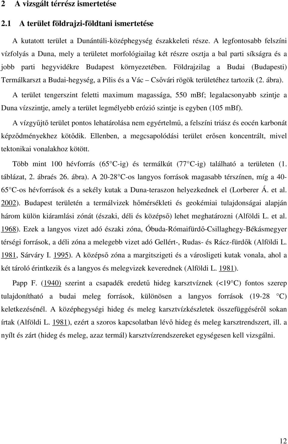 Földrajzilag a Budai (Budapesti) Termálkarszt a Budai-hegység, a Pilis és a Vác Csővári rögök területéhez tartozik (2. ábra).