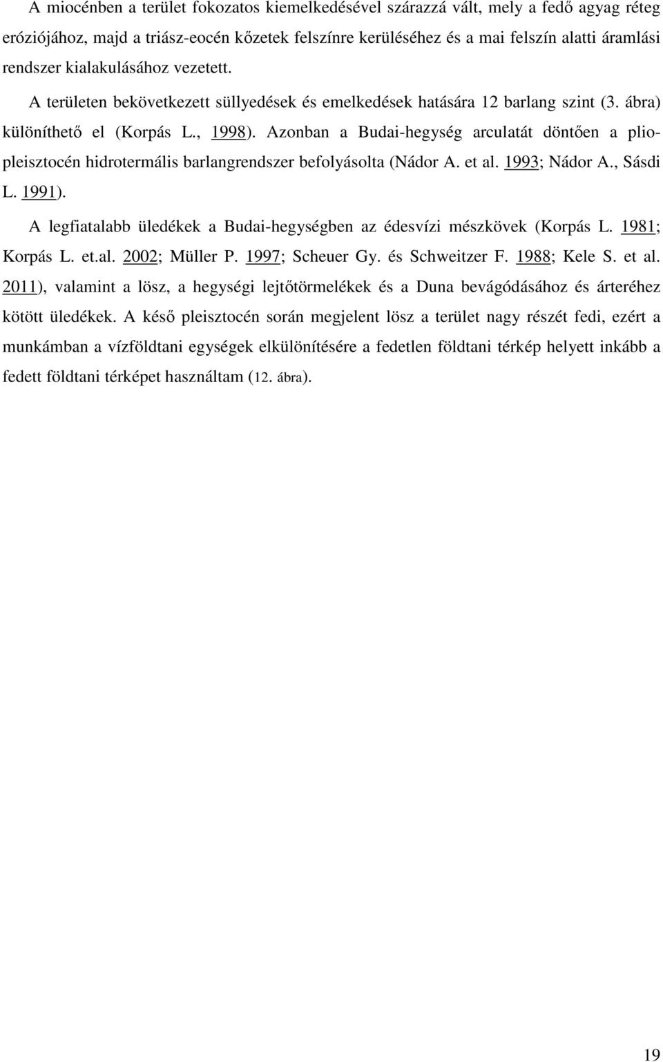 Azonban a Budai-hegység arculatát döntően a pliopleisztocén hidrotermális barlangrendszer befolyásolta (Nádor A. et al. 1993; Nádor A., Sásdi L. 1991).