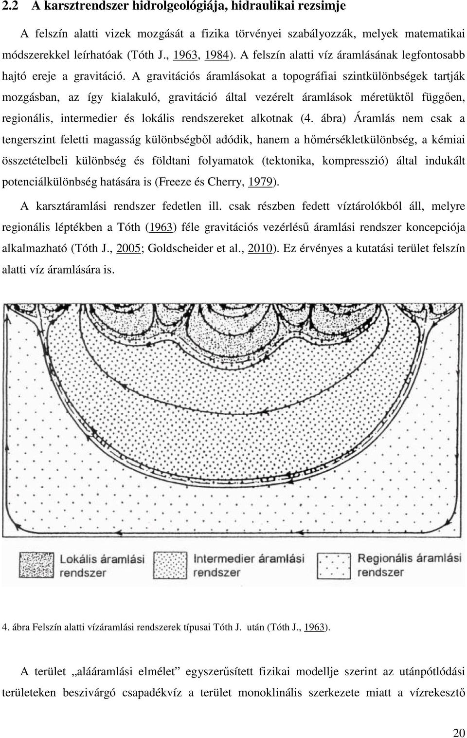 A gravitációs áramlásokat a topográfiai szintkülönbségek tartják mozgásban, az így kialakuló, gravitáció által vezérelt áramlások méretüktől függően, regionális, intermedier és lokális rendszereket