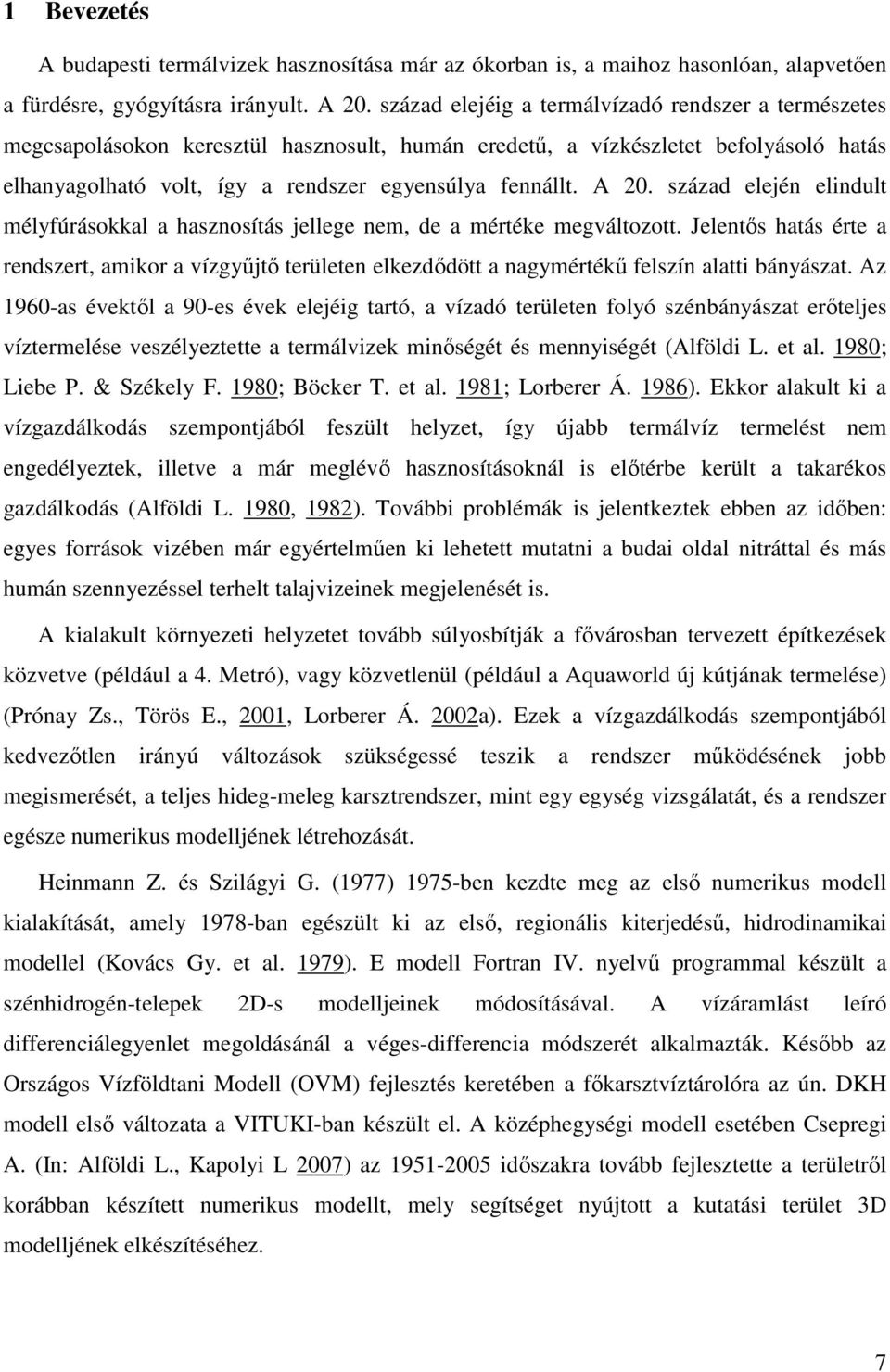 A 20. század elején elindult mélyfúrásokkal a hasznosítás jellege nem, de a mértéke megváltozott.