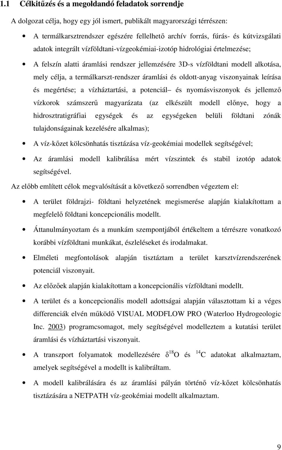 termálkarszt-rendszer áramlási és oldott-anyag viszonyainak leírása és megértése; a vízháztartási, a potenciál és nyomásviszonyok és jellemző vízkorok számszerű magyarázata (az elkészült modell