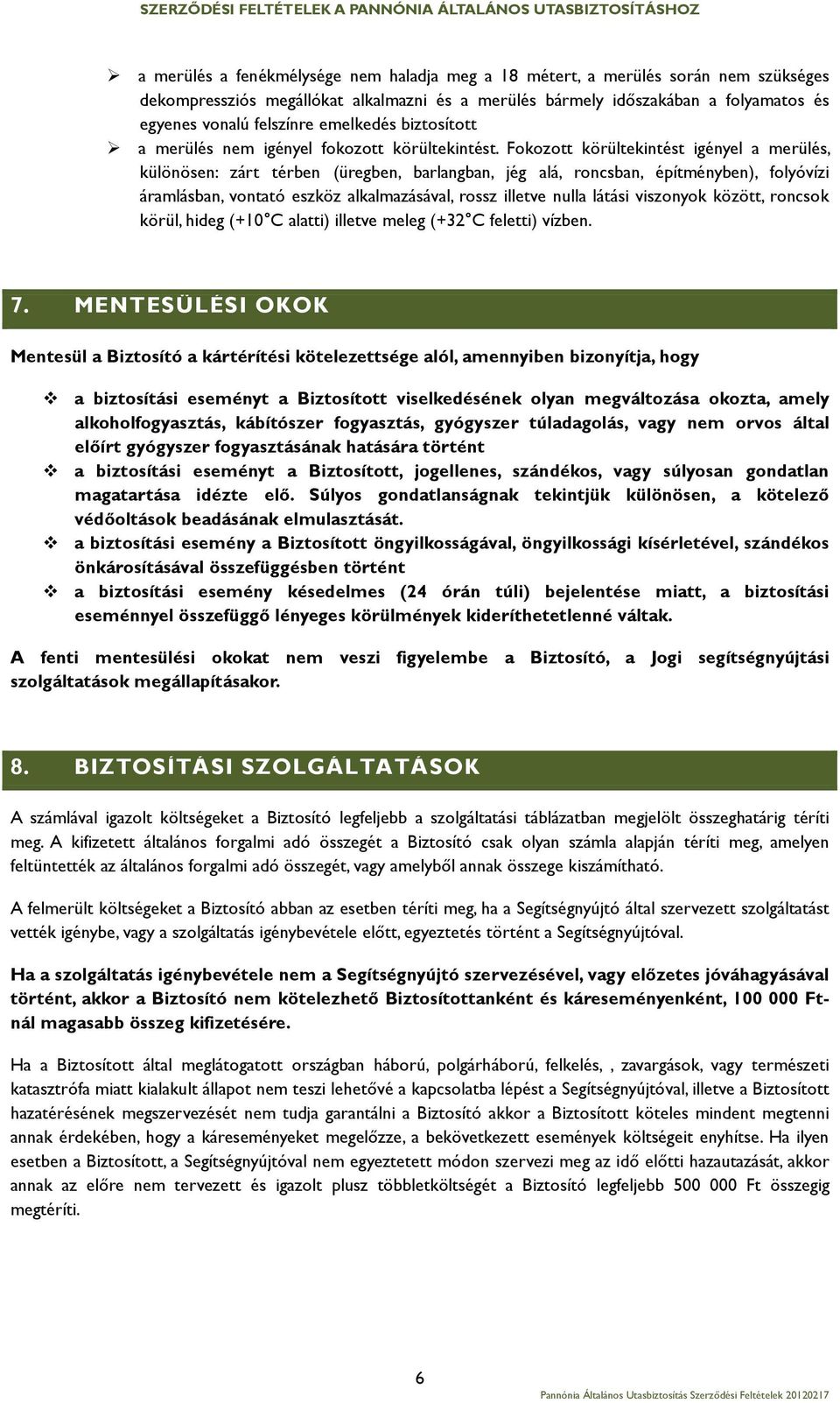 Fokozott körültekintést igényel a merülés, különösen: zárt térben (üregben, barlangban, jég alá, roncsban, építményben), folyóvízi áramlásban, vontató eszköz alkalmazásával, rossz illetve nulla