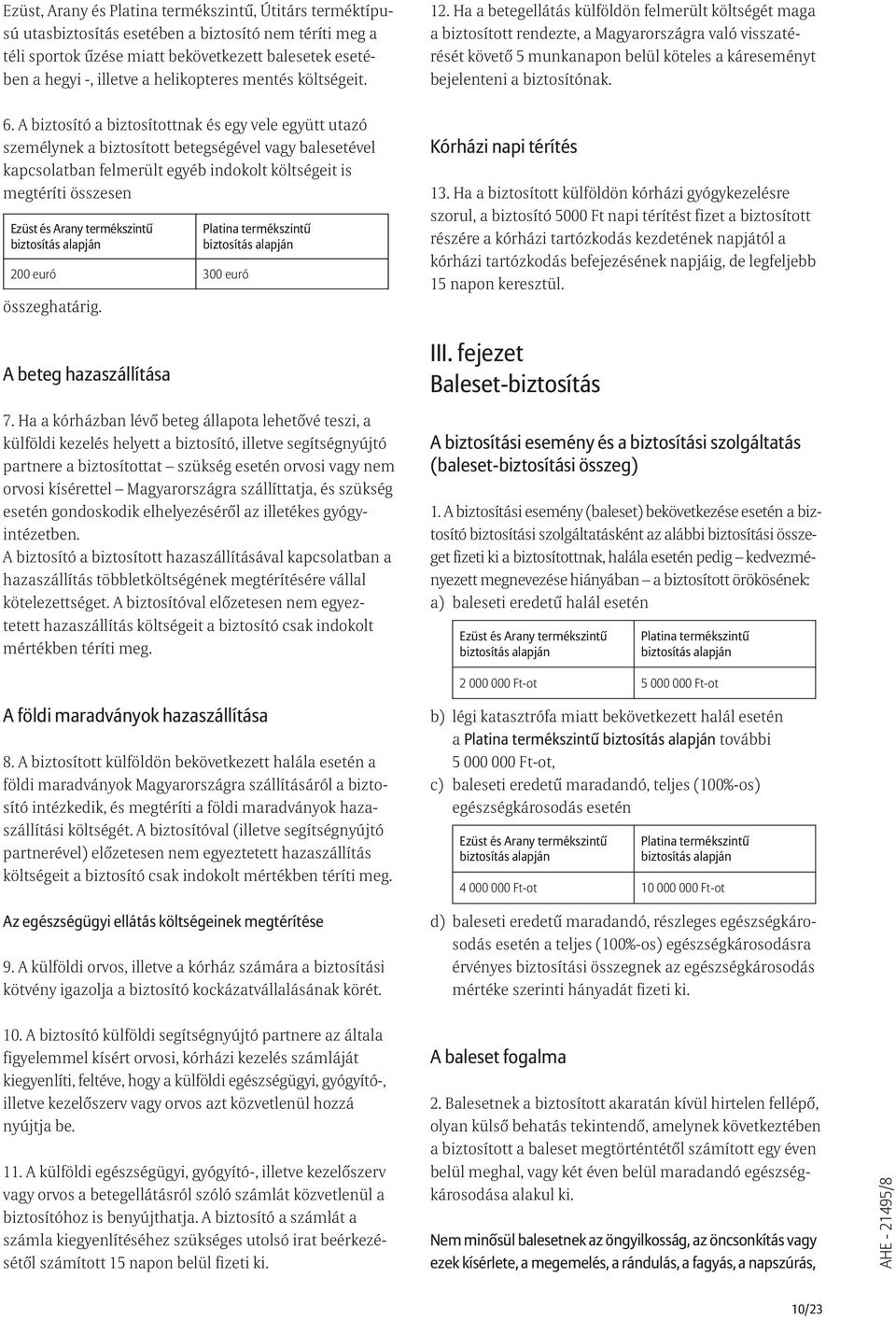 A biztosító a biztosítottnak és egy vele együtt utazó személynek a biztosított betegségével vagy balesetével kapcsolatban felmerült egyéb indokolt költségeit is megtéríti összesen Ezüst és Arany