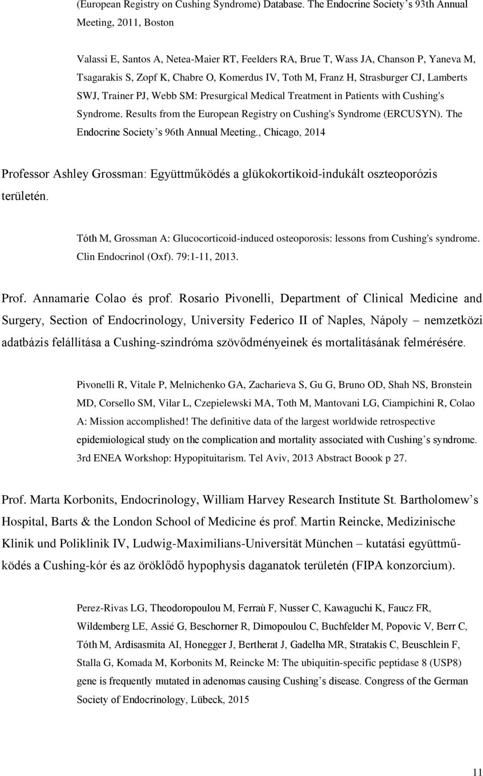 Franz H, Strasburger CJ, Lamberts SWJ, Trainer PJ, Webb SM: Presurgical Medical Treatment in Patients with Cushing's Syndrome. Results from the European Registry on Cushing's Syndrome (ERCUSYN).
