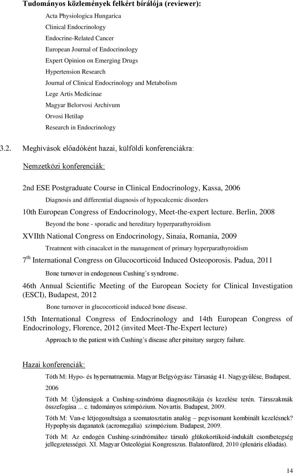 Meghívások előadóként hazai, külföldi konferenciákra: Nemzetközi konferenciák: 2nd ESE Postgraduate Course in Clinical Endocrinology, Kassa, 2006 Diagnosis and differential diagnosis of hypocalcemic