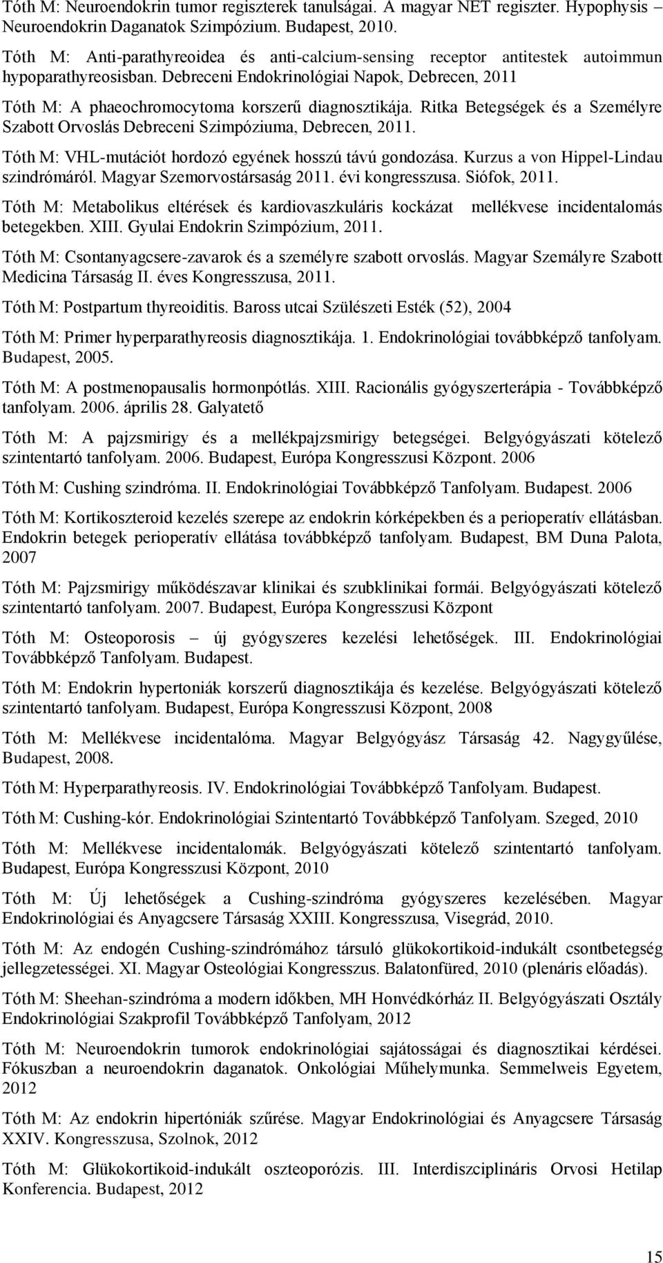 Debreceni Endokrinológiai Napok, Debrecen, 2011 Tóth M: A phaeochromocytoma korszerű diagnosztikája. Ritka Betegségek és a Személyre Szabott Orvoslás Debreceni Szimpóziuma, Debrecen, 2011.