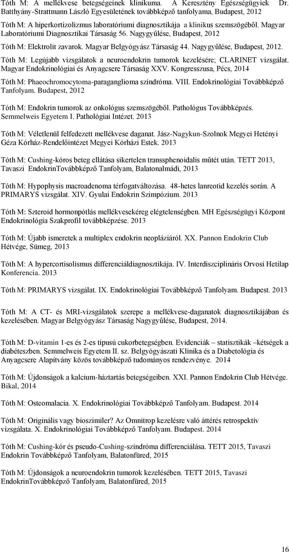 Magyar Laboratóriumi Diagnosztikai Társaság 56. Nagygyűlése, Budapest, 2012 Tóth M: Elektrolit zavarok. Magyar Belgyógyász Társaság 44. Nagygyűlése, Budapest, 2012. Tóth M: Legújabb vizsgálatok a neuroendokrin tumorok kezelésére; CLARINET vizsgálat.