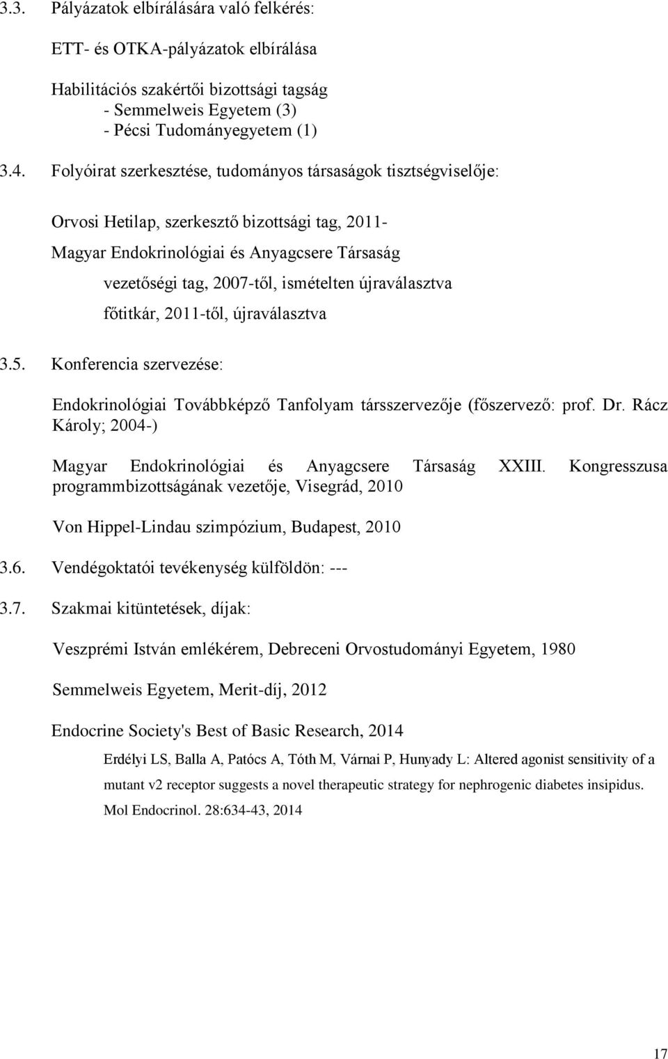 újraválasztva főtitkár, 2011-től, újraválasztva 3.5. Konferencia szervezése: Endokrinológiai Továbbképző Tanfolyam társszervezője (főszervező: prof. Dr.