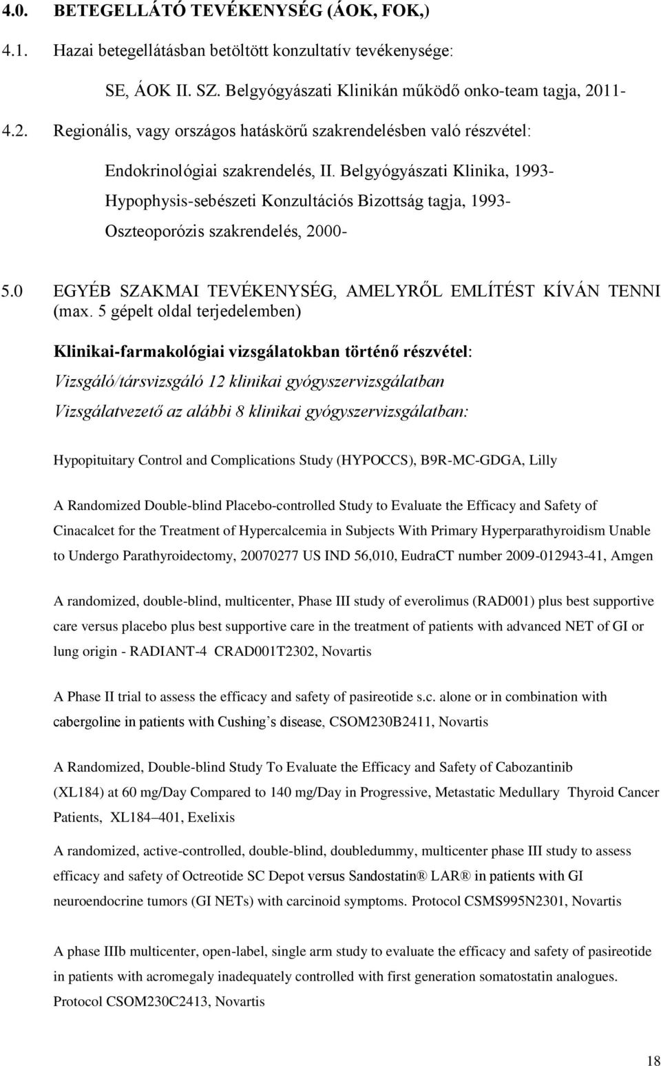 Belgyógyászati Klinika, 1993- Hypophysis-sebészeti Konzultációs Bizottság tagja, 1993- Oszteoporózis szakrendelés, 2000-5.0 EGYÉB SZAKMAI TEVÉKENYSÉG, AMELYRŐL EMLÍTÉST KÍVÁN TENNI (max.