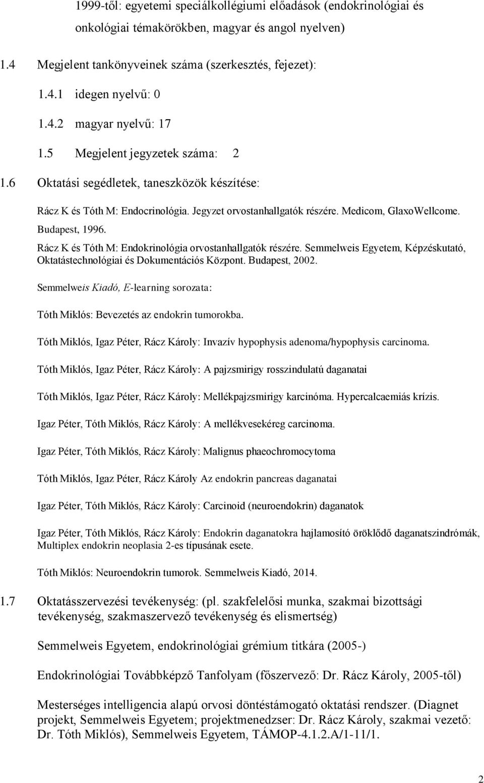 Budapest, 1996. Rácz K és Tóth M: Endokrinológia orvostanhallgatók részére. Semmelweis Egyetem, Képzéskutató, Oktatástechnológiai és Dokumentációs Központ. Budapest, 2002.