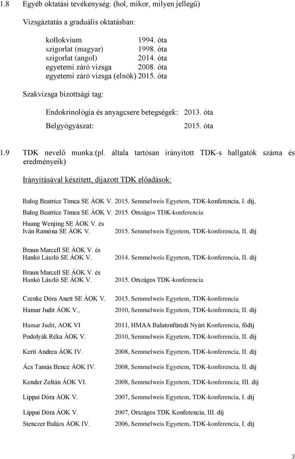 9 TDK nevelő munka:(pl. általa tartósan irányított TDK-s hallgatók száma és eredményeik) Irányításával készített, díjazott TDK előadások: Balog Beatrice Timea SE ÁOK V. 2015.