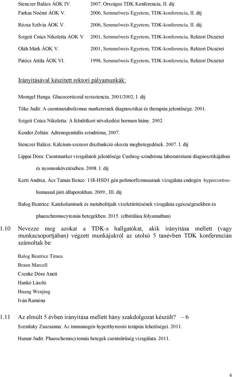 díj 2001, Semmelweis Egyetem, TDK-konferencia, Rektori Dicséret 2001, Semmelweis Egyetem, TDK-konferencia, Rektori Dicséret 1998, Semmelweis Egyetem, TDK-konferencia, Rektori Dicséret Irányításával