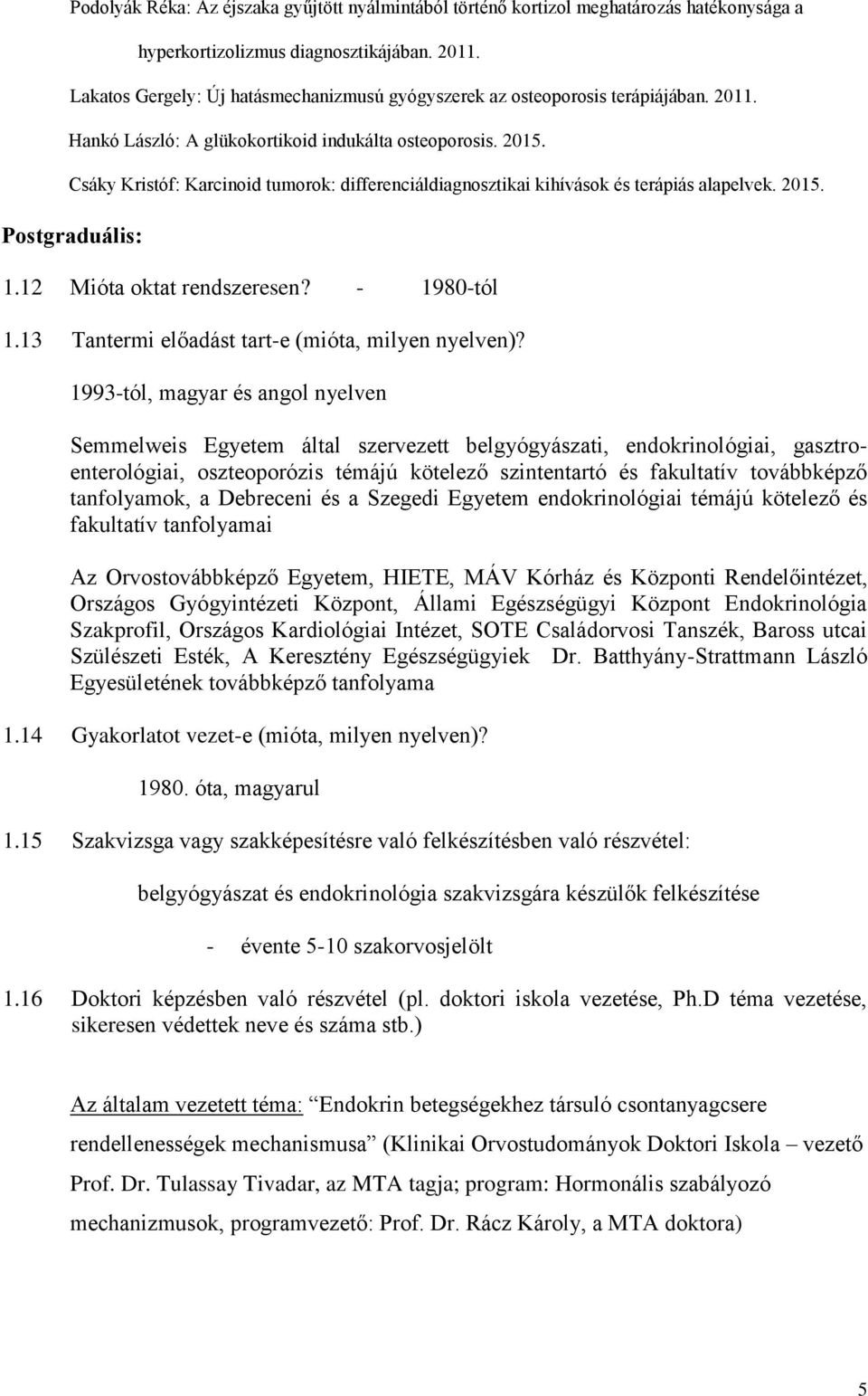 Csáky Kristóf: Karcinoid tumorok: differenciáldiagnosztikai kihívások és terápiás alapelvek. 2015. Postgraduális: 1.12 Mióta oktat rendszeresen? - 1980-tól 1.