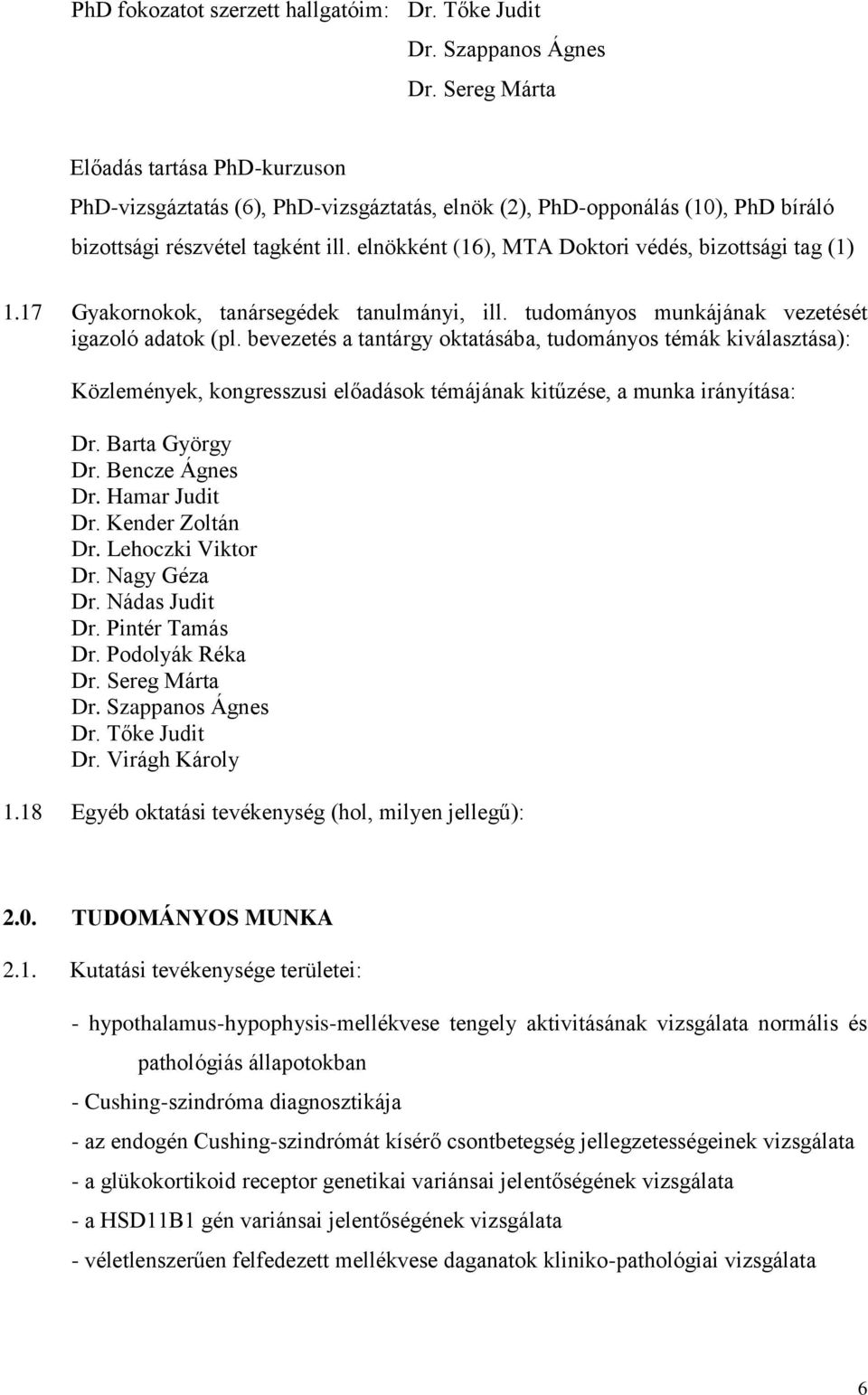 elnökként (16), MTA Doktori védés, bizottsági tag (1) 1.17 Gyakornokok, tanársegédek tanulmányi, ill. tudományos munkájának vezetését igazoló adatok (pl.