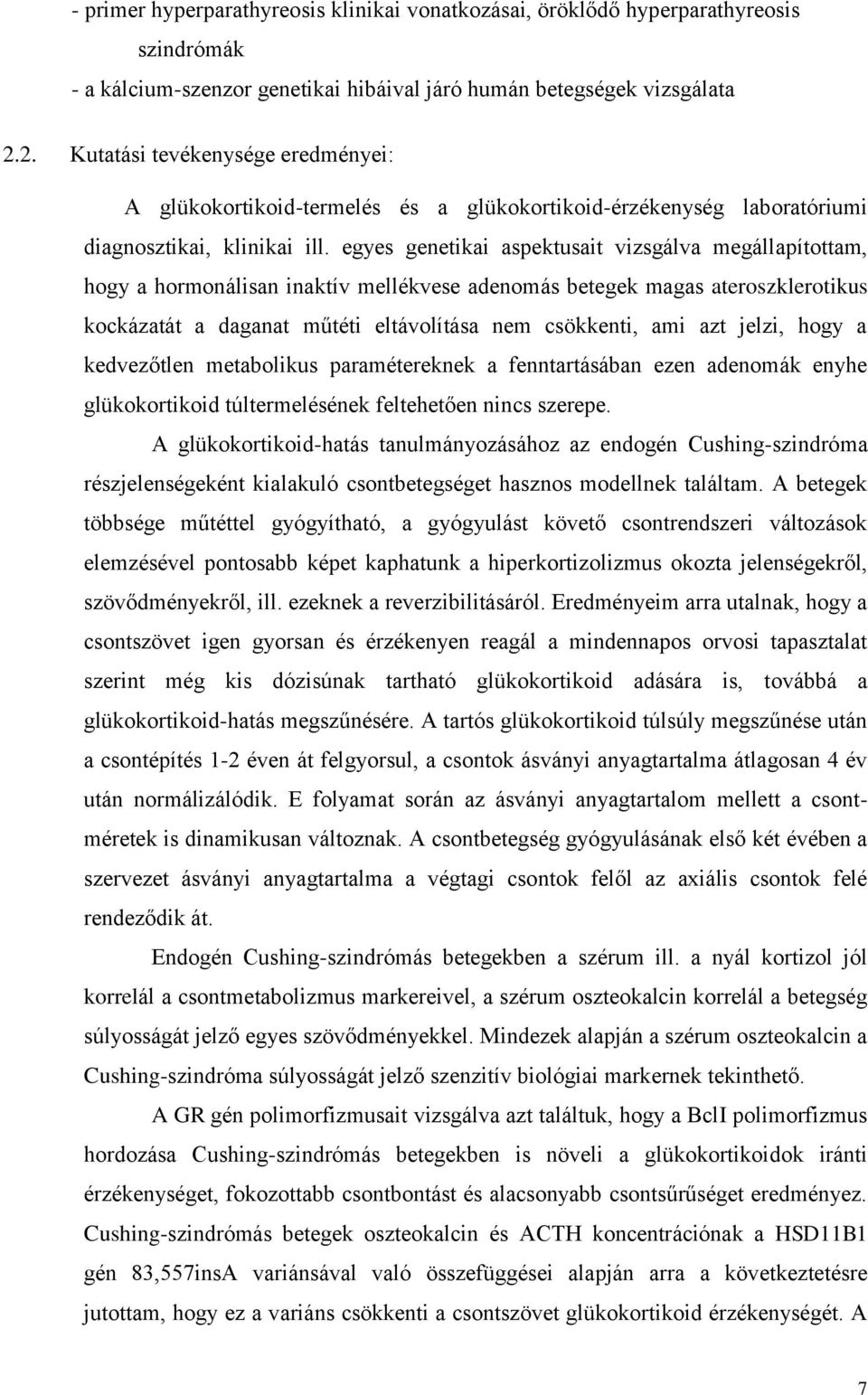 egyes genetikai aspektusait vizsgálva megállapítottam, hogy a hormonálisan inaktív mellékvese adenomás betegek magas ateroszklerotikus kockázatát a daganat műtéti eltávolítása nem csökkenti, ami azt