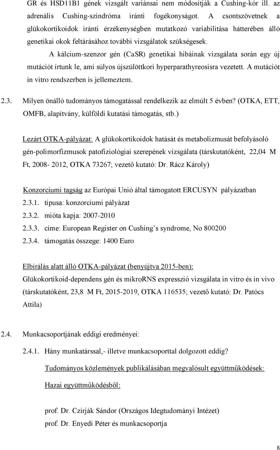 A kálcium-szenzor gén (CaSR) genetikai hibáinak vizsgálata során egy új mutációt írtunk le, ami súlyos újszülöttkori hyperparathyreosisra vezetett. A mutációt in vitro rendszerben is jellemeztem. 2.3.