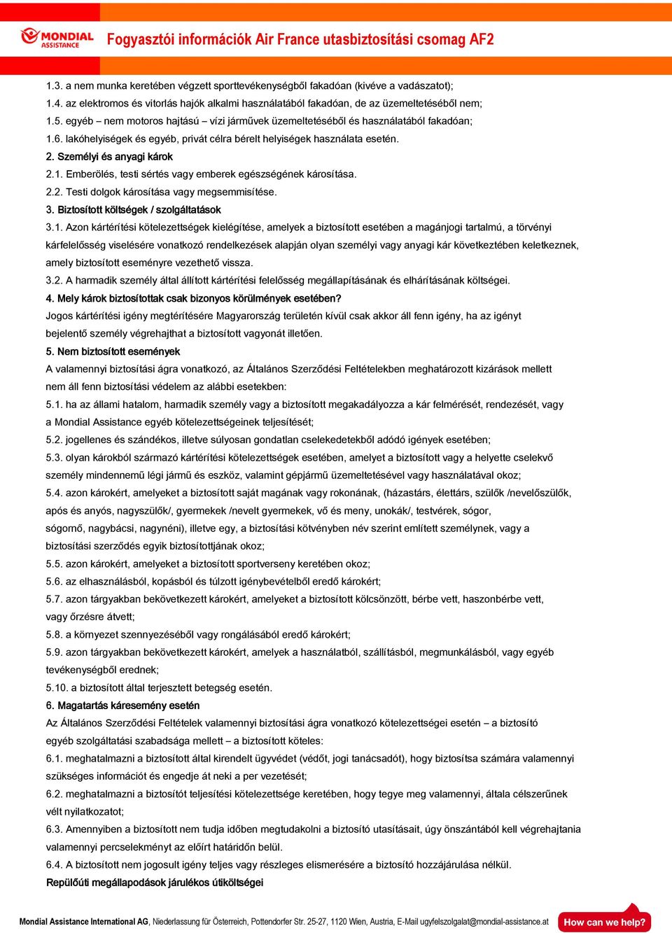 2.2. Testi dolgok károsítása vagy megsemmisítése. 3. Biztosított költségek / szolgáltatások tások 3.1.