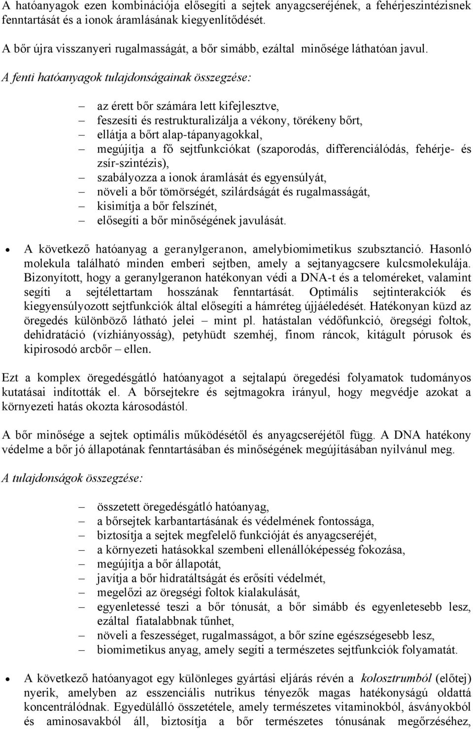 A fenti hatóanyagok tulajdonságainak összegzése: az érett bőr számára lett kifejlesztve, feszesíti és restrukturalizálja a vékony, törékeny bőrt, ellátja a bőrt alap-tápanyagokkal, megújítja a fő