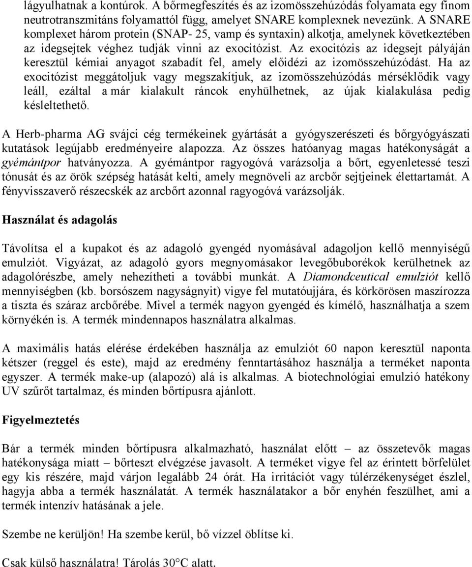 Az exocitózis az idegsejt pályáján keresztül kémiai anyagot szabadít fel, amely előidézi az izomösszehúzódást.