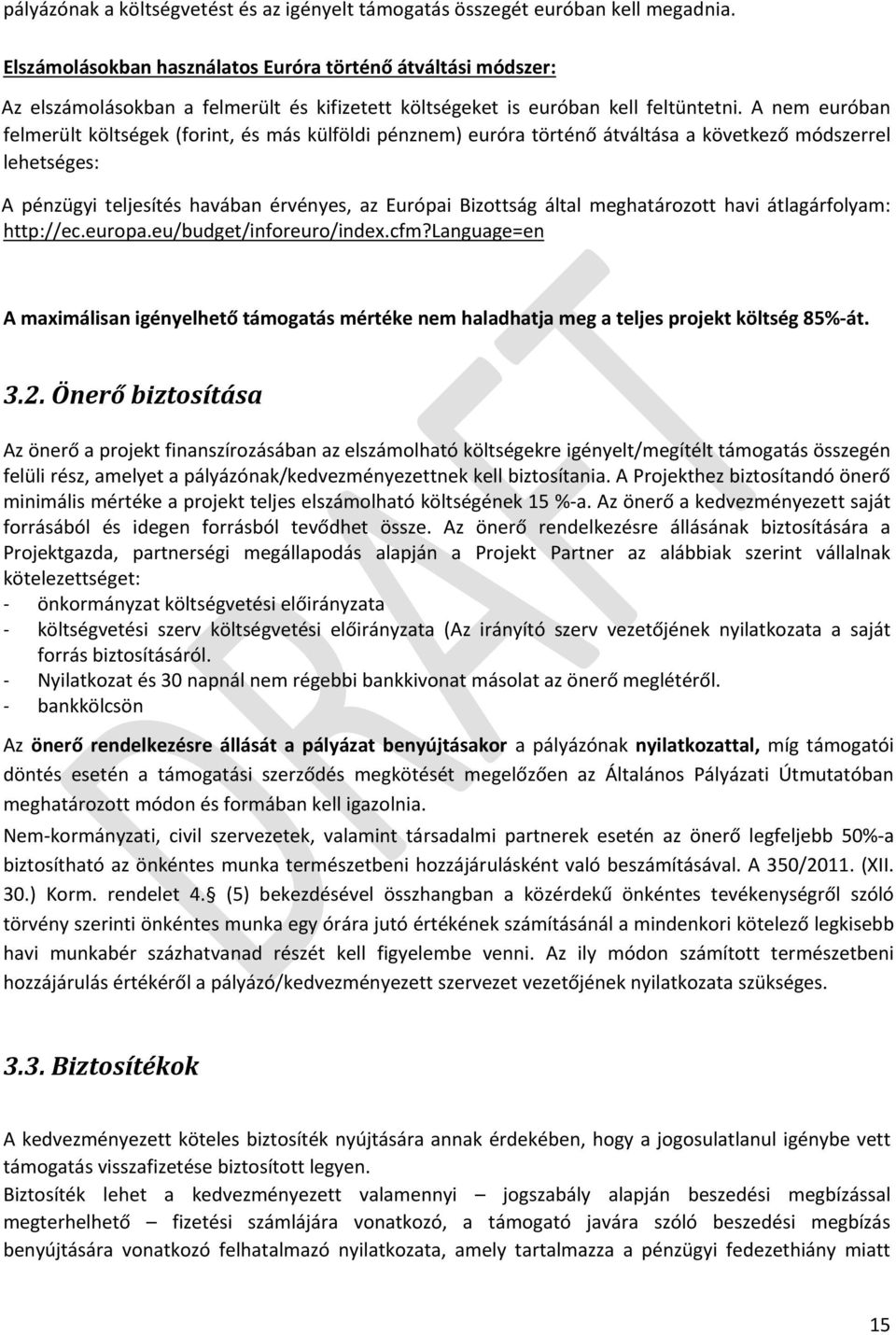 A nem euróban felmerült költségek (forint, és más külföldi pénznem) euróra történő átváltása a következő módszerrel lehetséges: A pénzügyi teljesítés havában érvényes, az Európai Bizottság által