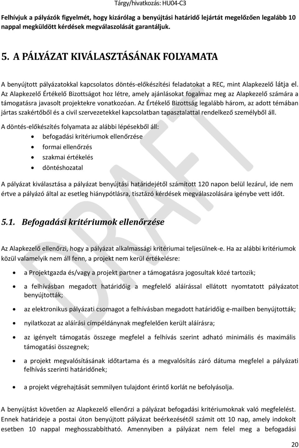 Az Alapkezelő Értékelő Bizottságot hoz létre, amely ajánlásokat fogalmaz meg az Alapkezelő számára a támogatásra javasolt projektekre vonatkozóan.