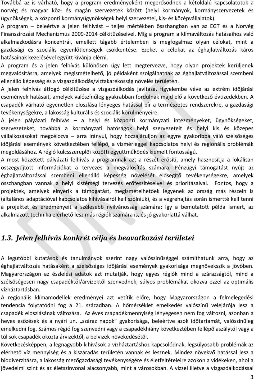 A program beleértve a jelen felhívást teljes mértékben összhangban van az EGT és a Norvég Finanszírozási Mechanizmus 2009-2014 célkitűzéseivel.