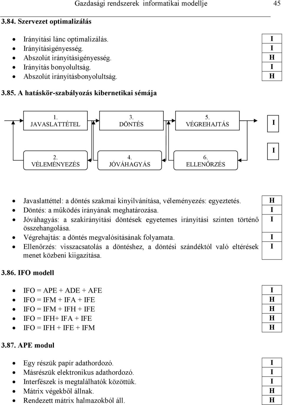 ELLENİRZÉS Javaslattéttel: a döntés szakmai kinyilvánítása, véleményezés: egyeztetés. Döntés: a mőködés irányának meghatározása.