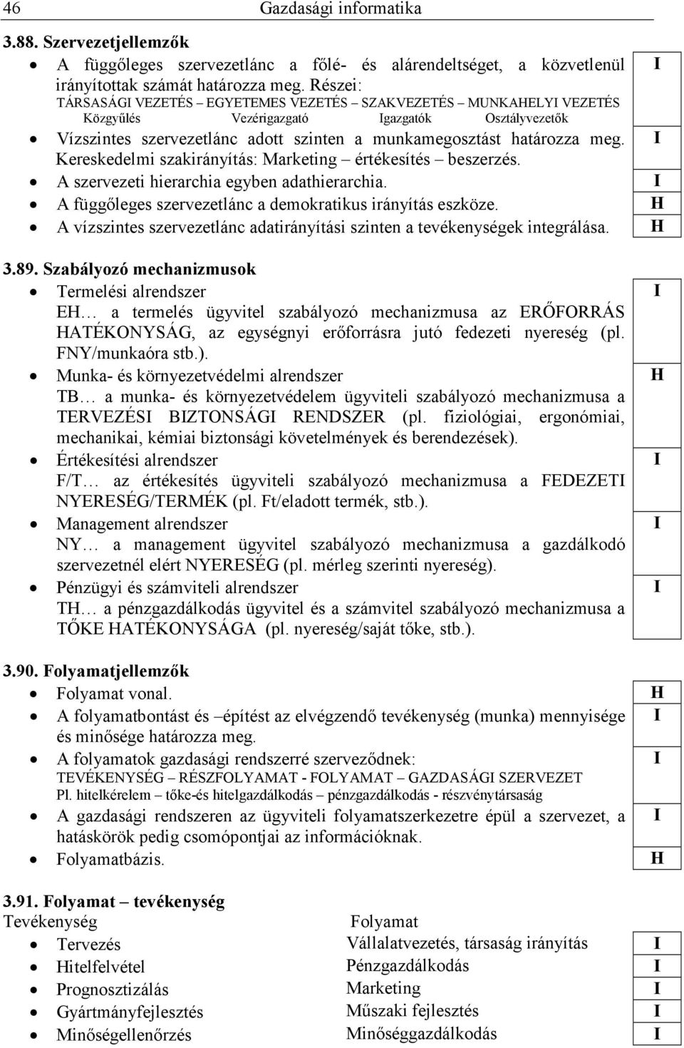 Kereskedelmi szakirányítás: Marketing értékesítés beszerzés. A szervezeti hierarchia egyben adathierarchia. A függıleges szervezetlánc a demokratikus irányítás eszköze.
