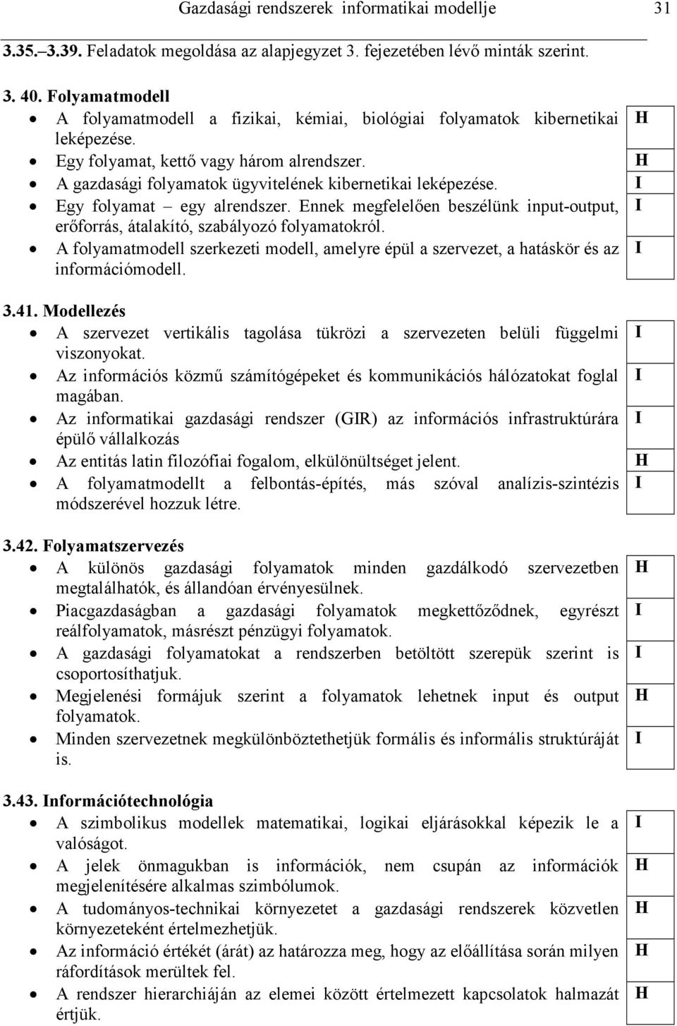 Egy folyamat egy alrendszer. Ennek megfelelıen beszélünk input-output, erıforrás, átalakító, szabályozó folyamatokról.
