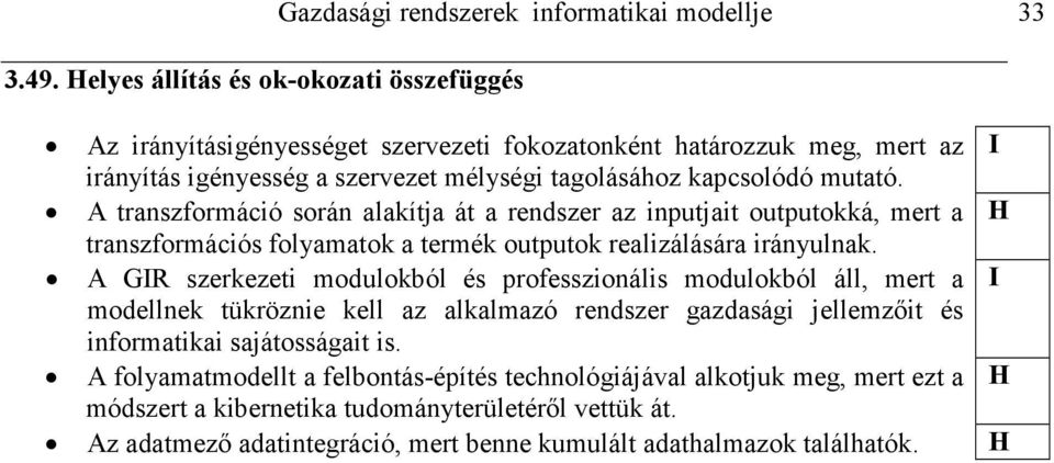A transzformáció során alakítja át a rendszer az inputjait outputokká, mert a transzformációs folyamatok a termék outputok realizálására irányulnak.