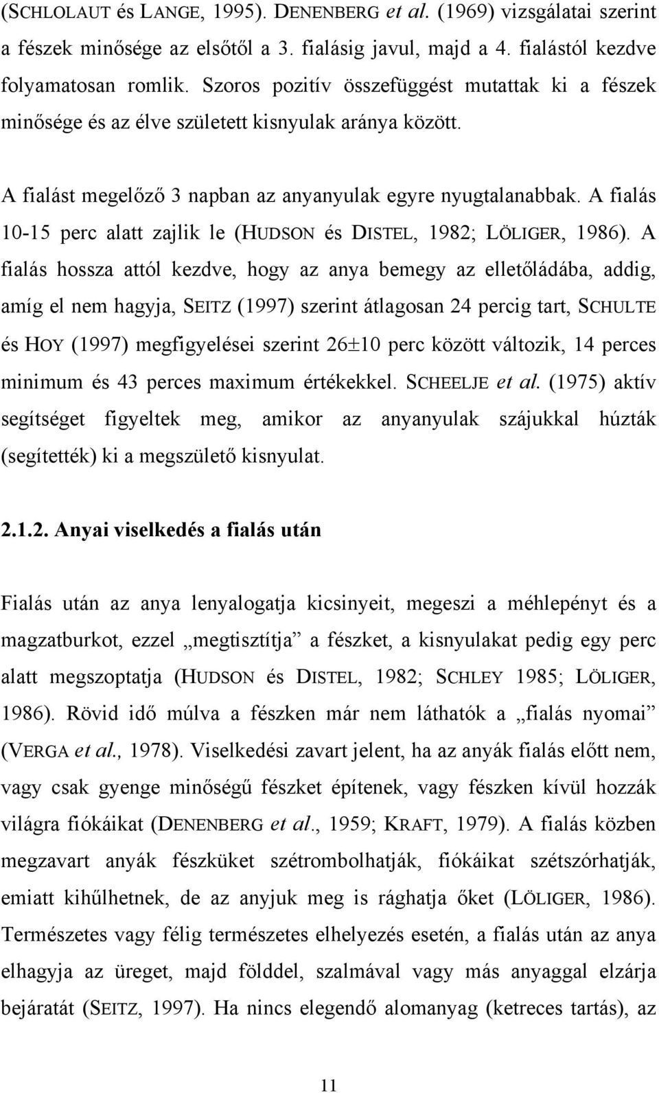 A fialás 10-15 perc alatt zajlik le (HUDSON és DISTEL, 1982; LÖLIGER, 1986).