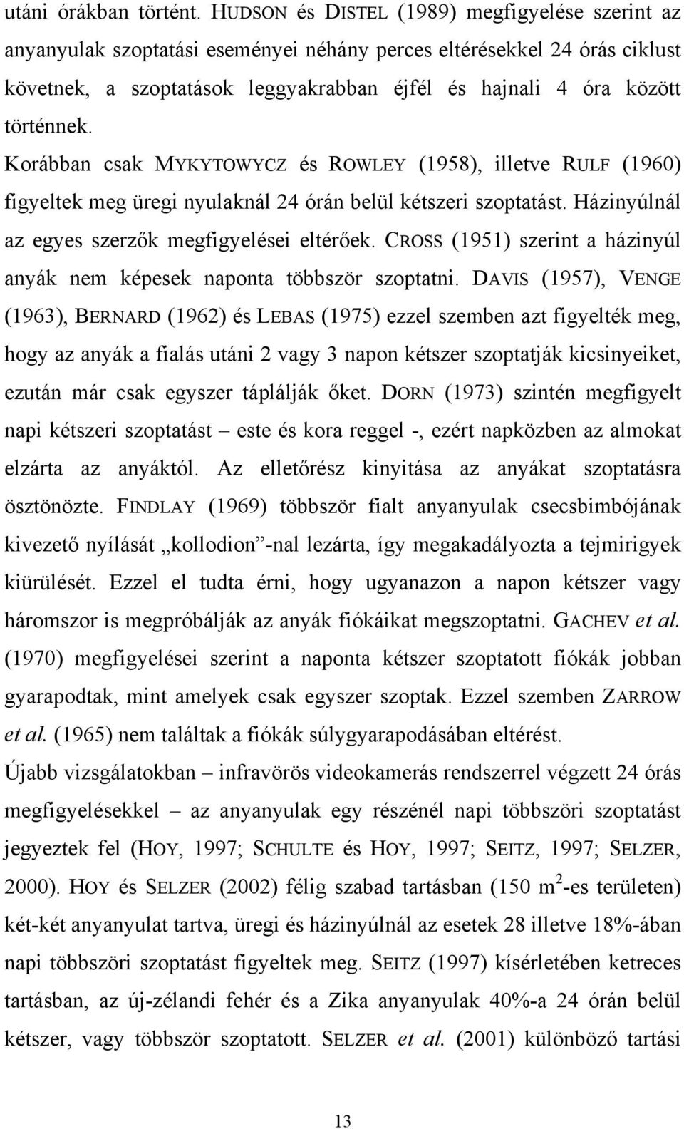 történnek. Korábban csak MYKYTOWYCZ és ROWLEY (1958), illetve RULF (1960) figyeltek meg üregi nyulaknál 24 órán belül kétszeri szoptatást. Házinyúlnál az egyes szerzők megfigyelései eltérőek.