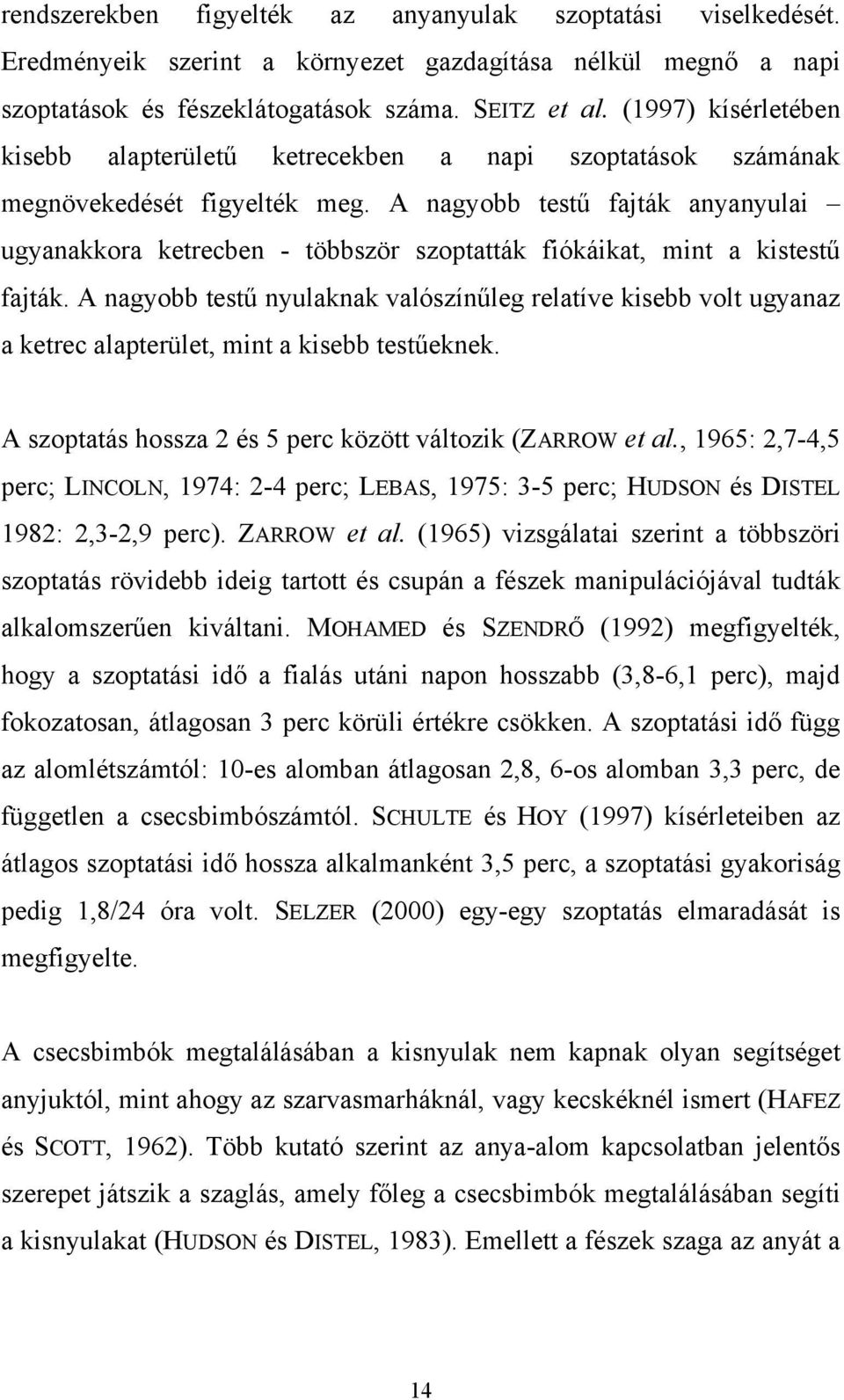 A nagyobb testű fajták anyanyulai ugyanakkora ketrecben - többször szoptatták fiókáikat, mint a kistestű fajták.